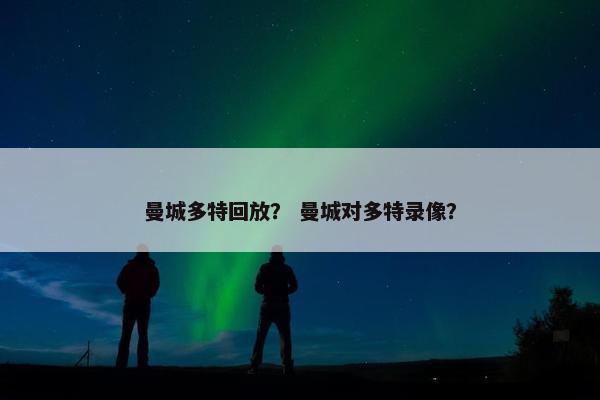 曼城多特回放？ 曼城对多特录像？