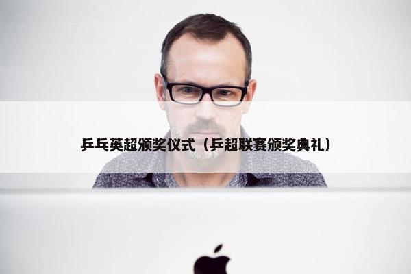 乒乓英超颁奖仪式（乒超联赛颁奖典礼）