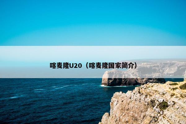 喀麦隆U20（喀麦隆国家简介）