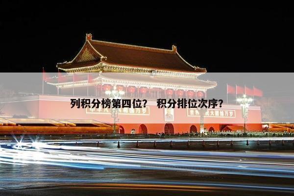 列积分榜第四位？ 积分排位次序？