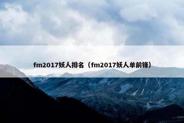 fm2017妖人排名（fm2017妖人单前锋）