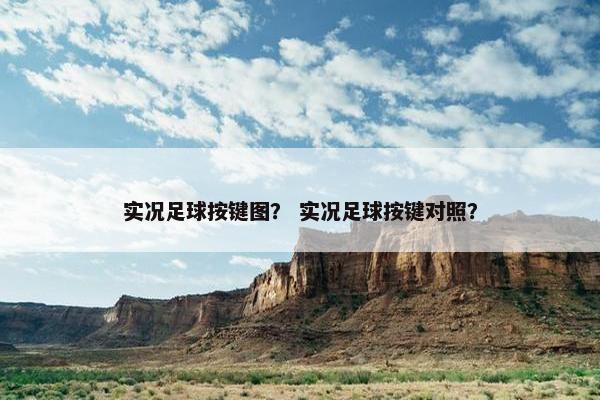 实况足球按键图？ 实况足球按键对照？