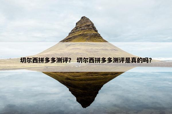 切尔西拼多多测评？ 切尔西拼多多测评是真的吗？