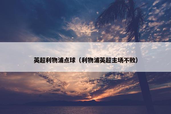 英超利物浦点球（利物浦英超主场不败）