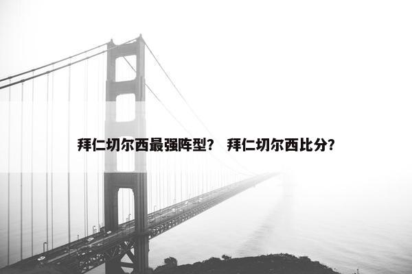 拜仁切尔西最强阵型？ 拜仁切尔西比分？