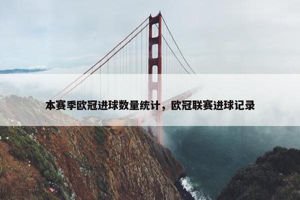 本赛季欧冠进球数量统计，欧冠联赛进球记录