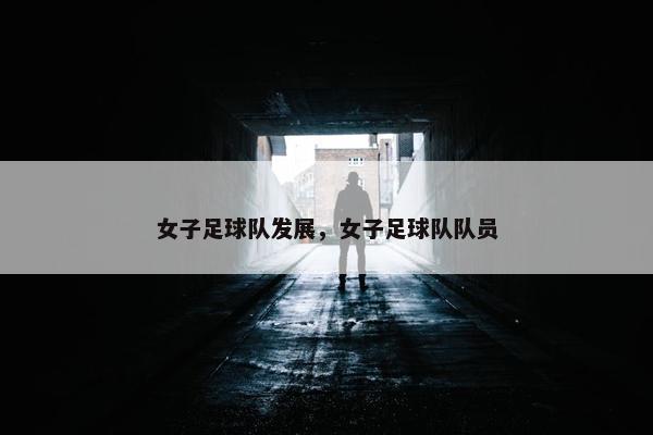 女子足球队发展，女子足球队队员