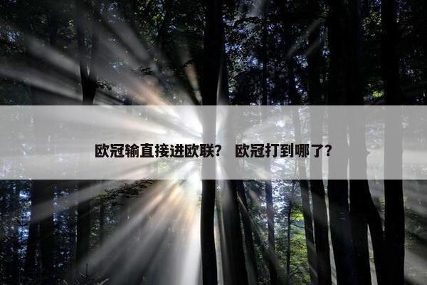 欧冠输直接进欧联？ 欧冠打到哪了？