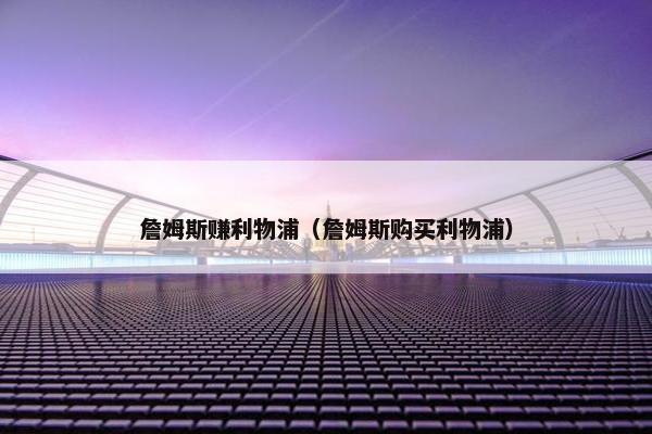 詹姆斯赚利物浦（詹姆斯购买利物浦）