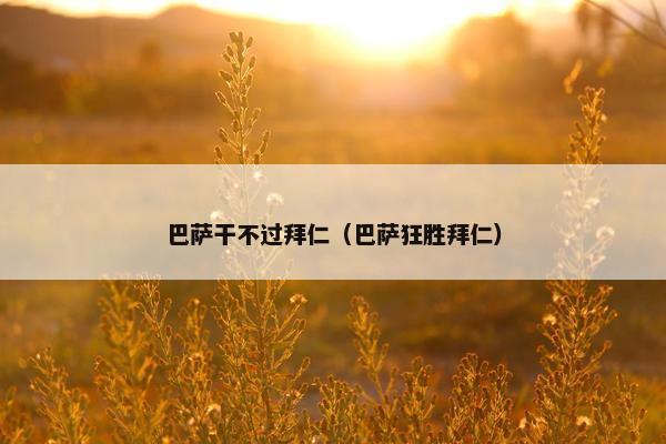 巴萨干不过拜仁（巴萨狂胜拜仁）