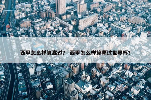 西甲怎么样算赢过？ 西甲怎么样算赢过世界杯？