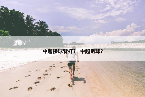 中超接球背打？ 中超用球？