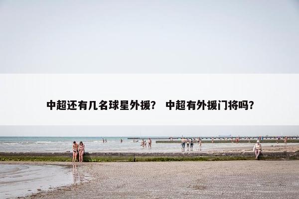 中超还有几名球星外援？ 中超有外援门将吗？