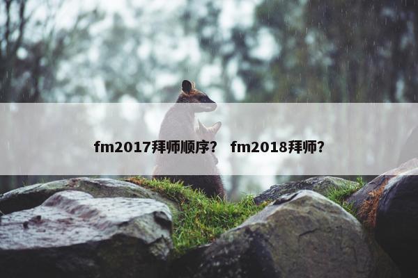 fm2017拜师顺序？ fm2018拜师？