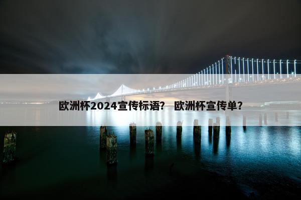 欧洲杯2024宣传标语？ 欧洲杯宣传单？