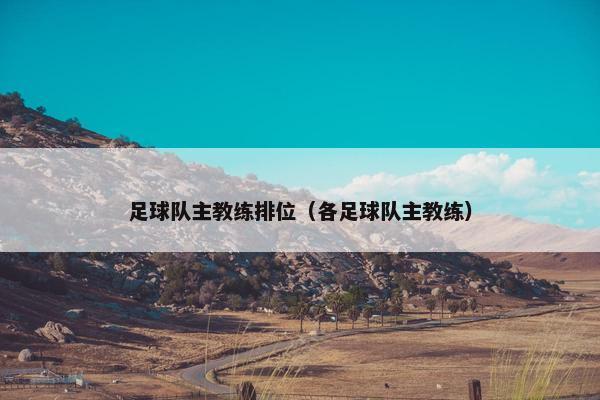 足球队主教练排位（各足球队主教练）