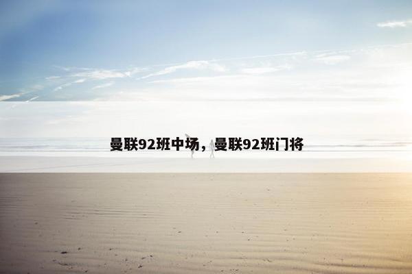 曼联92班中场，曼联92班门将
