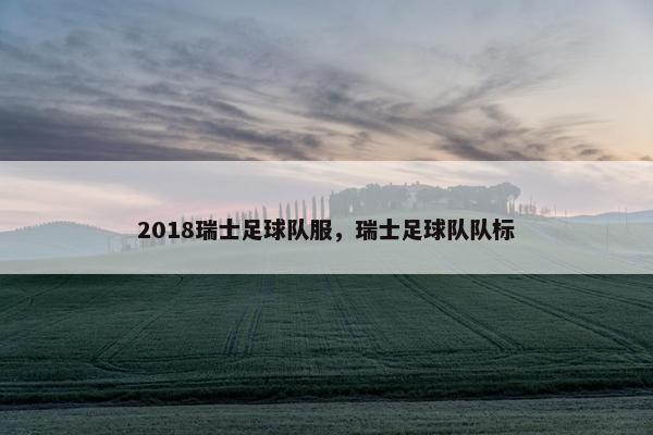 2018瑞士足球队服，瑞士足球队队标