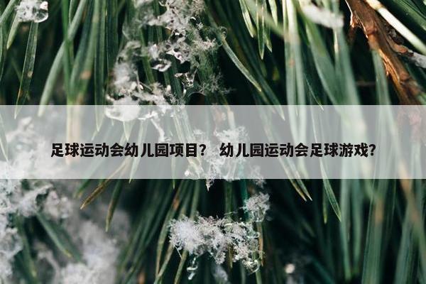 足球运动会幼儿园项目？ 幼儿园运动会足球游戏？