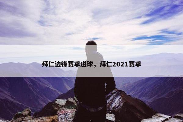 拜仁边锋赛季进球，拜仁2021赛季
