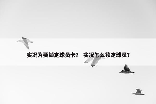 实况为要锁定球员卡？ 实况怎么锁定球员？