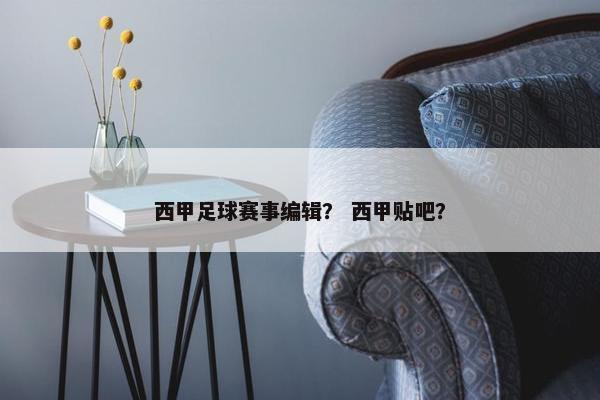 西甲足球赛事编辑？ 西甲贴吧？