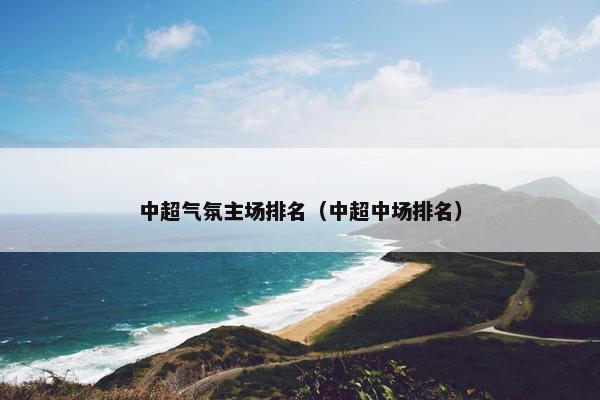 中超气氛主场排名（中超中场排名）