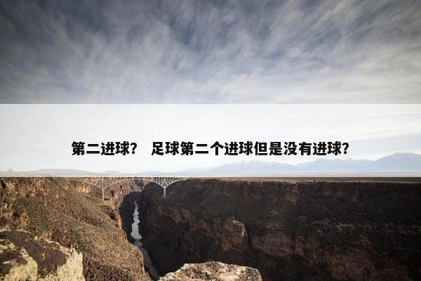 第二进球？ 足球第二个进球但是没有进球？