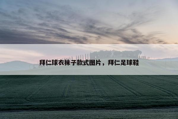 拜仁球衣袜子款式图片，拜仁足球鞋