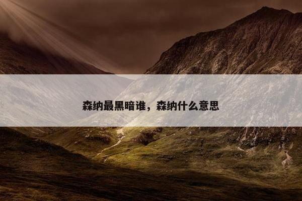森纳最黑暗谁，森纳什么意思