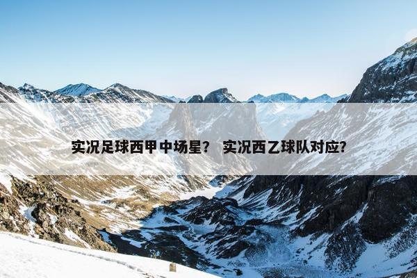 实况足球西甲中场星？ 实况西乙球队对应？