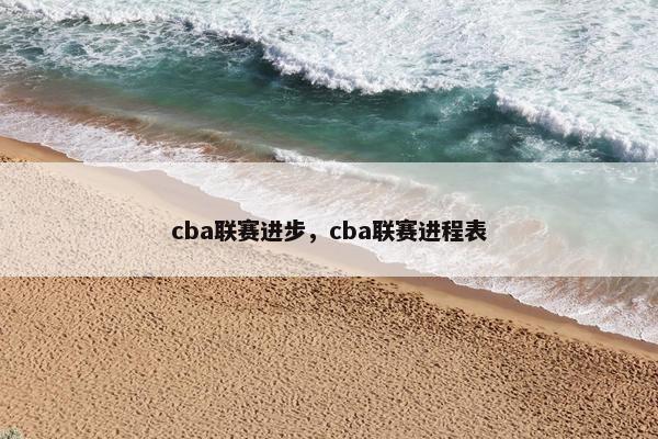 cba联赛进步，cba联赛进程表