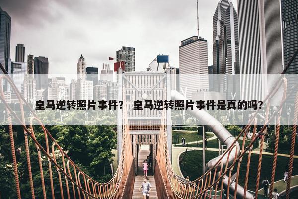 皇马逆转照片事件？ 皇马逆转照片事件是真的吗？