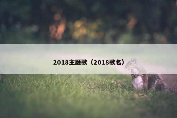 2018主题歌（2018歌名）