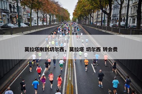 莫拉塔刚到切尔西，莫拉塔 切尔西 转会费
