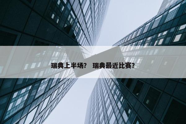 瑞典上半场？ 瑞典最近比赛？