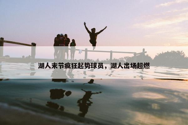 湖人末节疯狂起势球员，湖人出场超燃