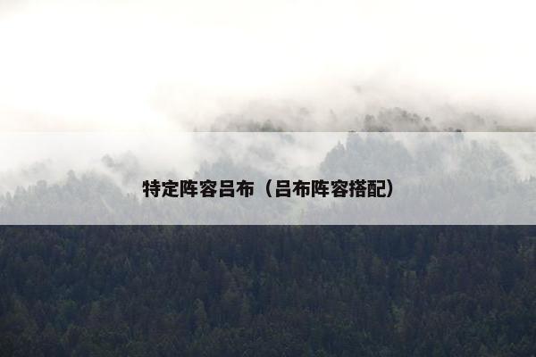 特定阵容吕布（吕布阵容搭配）