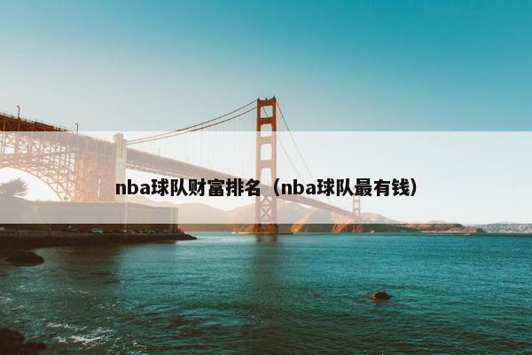 nba球队财富排名（nba球队最有钱）