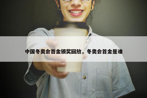 中国冬奥会首金颁奖回放，冬奥会首金是谁