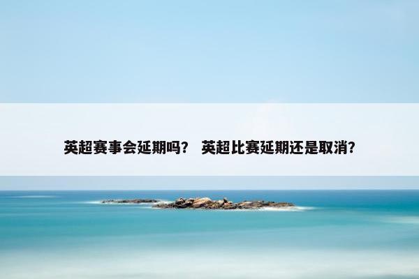 英超赛事会延期吗？ 英超比赛延期还是取消？