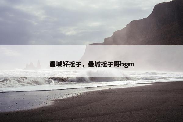 曼城好摇子，曼城摇子哥bgm