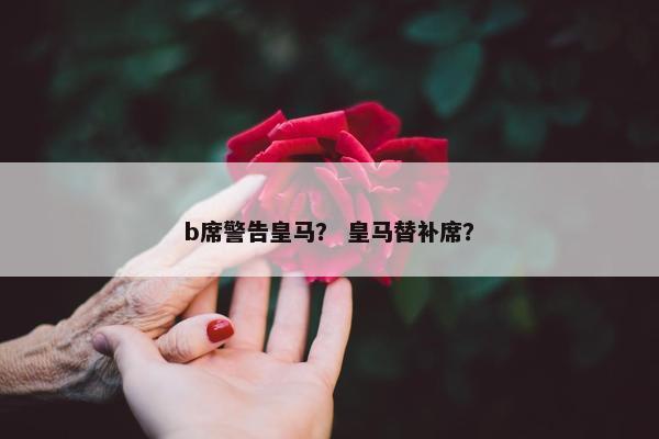 b席警告皇马？ 皇马替补席？