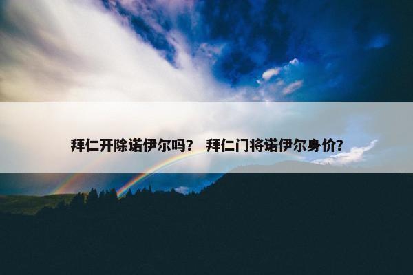 拜仁开除诺伊尔吗？ 拜仁门将诺伊尔身价？