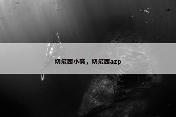 切尔西小亮，切尔西azp