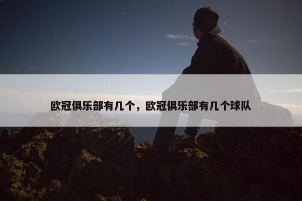 欧冠俱乐部有几个，欧冠俱乐部有几个球队