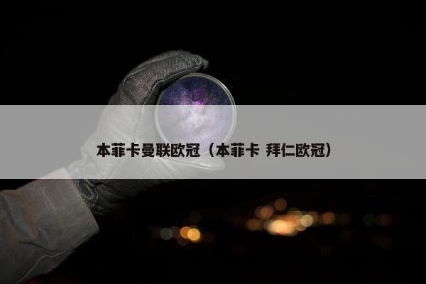 本菲卡曼联欧冠（本菲卡 拜仁欧冠）