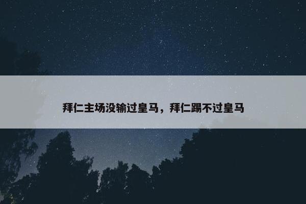 拜仁主场没输过皇马，拜仁踢不过皇马