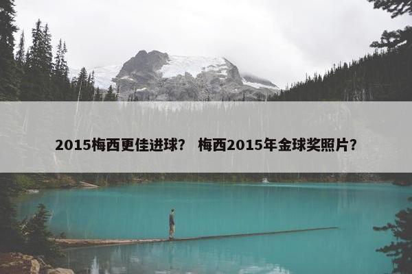 2015梅西更佳进球？ 梅西2015年金球奖照片？