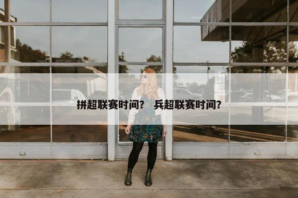 拼超联赛时间？ 兵超联赛时间？